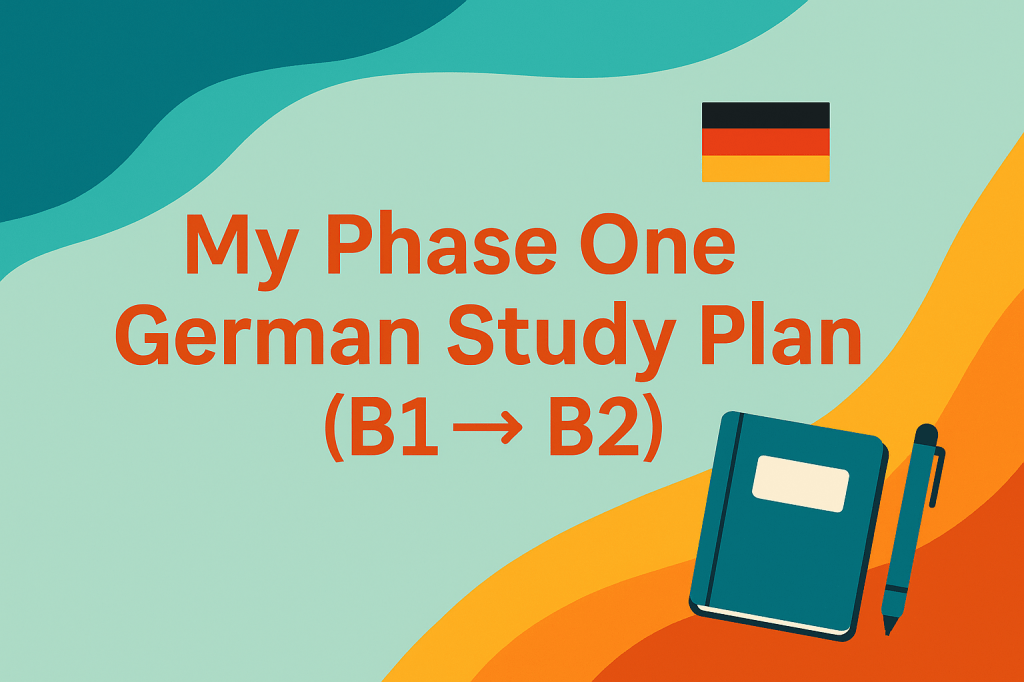 My Phase One German Study Plan (B1 →&nbsp;B2)